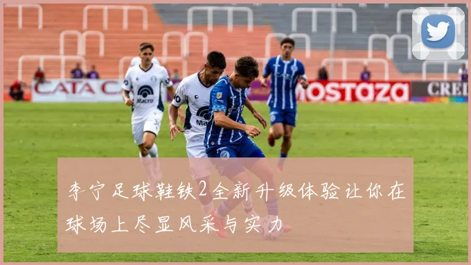 李宁足球鞋铁2全新升级体验让你在球场上尽显风采与实力