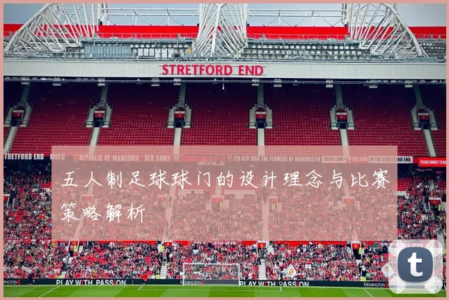 五人制足球球门的设计理念与比赛策略解析